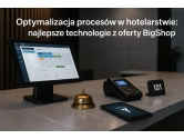 Nowoczesne technologie w zarządzaniu hotelami od BigShop